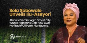 Sola Sobowale Unveils Ilu Aseyori, Africa’s Premier Agro Smart City, Where Nigerians Can Now Own Profitable Oil Palm Plantations 1 Sola Sobowale Unveils Ilu Aseyori, Africa’s Premier Agro Smart City